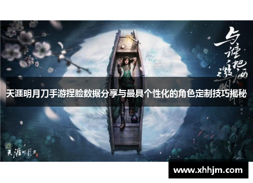 天涯明月刀手游捏脸数据分享与最具个性化的角色定制技巧揭秘